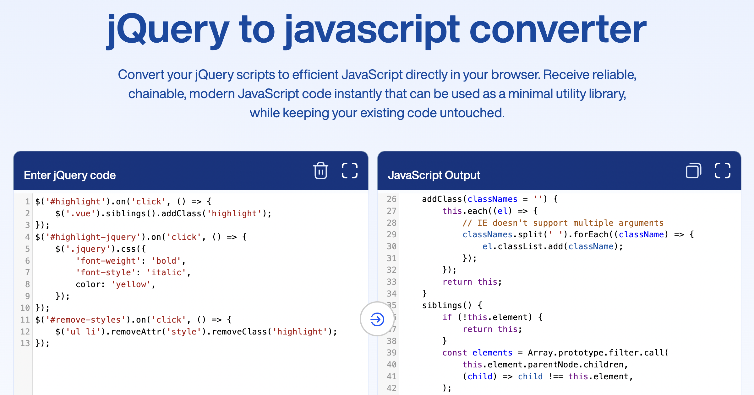 Convert your jQuery scripts to efficient JavaScript directly in your browser. Receive reliable, chainable, modern JavaScript code instantly that can b
